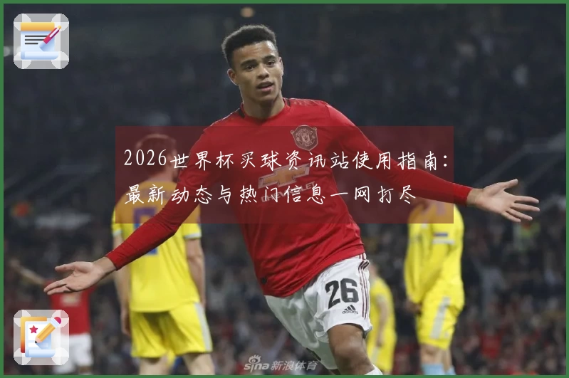 2026世界杯买球资讯站使用指南：最新动态与热门信息一网打尽